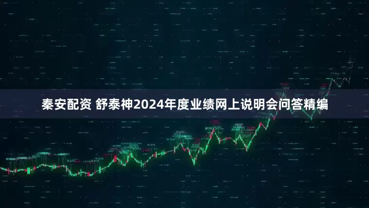 秦安配资 舒泰神2024年度业绩网上说明会问答精编