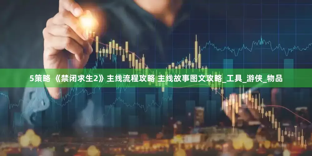 5策略 《禁闭求生2》主线流程攻略 主线故事图文攻略_工具_游侠_物品